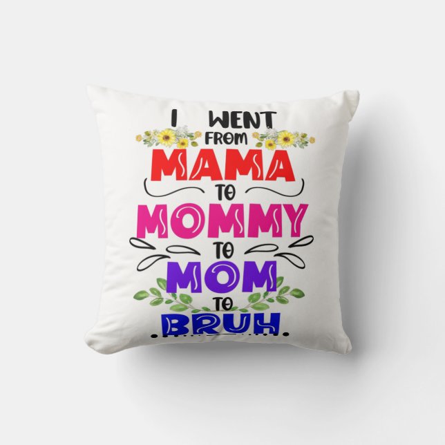 I Went From Mama to Mummy to Mum to Bruh Cushion (Front)