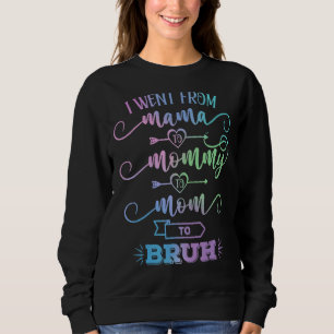 I Went From Mama To Mummy To Mum To Bruh First Mot Sweatshirt
