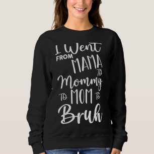 I Went From Mama To Mummy To Mum To Bruh First Mot Sweatshirt
