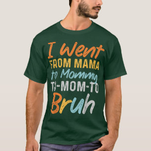 I Went From Mama to Mummy to Mum to Bruh Funny Mot T-Shirt