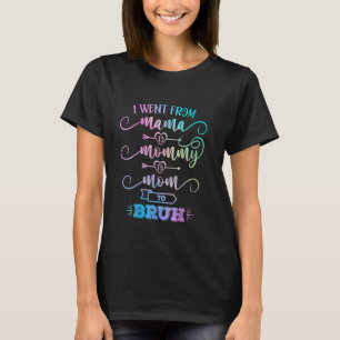 I Went From Mama To Mummy To Mum To Bruh Funny Mot T-Shirt