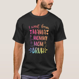 I Went From Mama To Mummy To Mum To Bruh Happy Mot T-Shirt