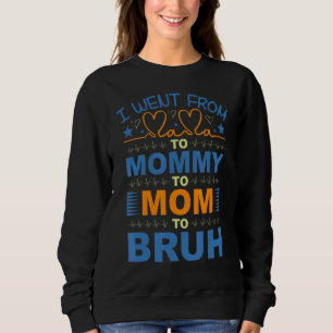 I Went From Mama To Mummy To Mum To Bruh Love Mum Sweatshirt