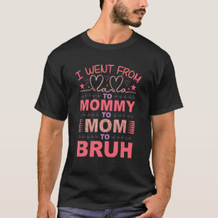 I Went From Mama To Mummy To Mum To Bruh Love Mum T-Shirt