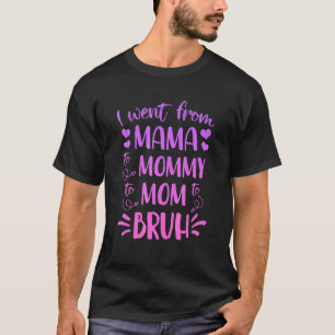 I Went From Mama To Mummy To Mum To Bruh Mother G T-Shirt