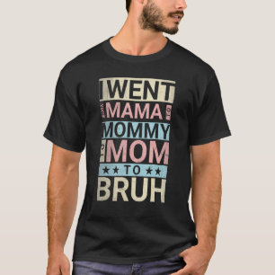 I Went From Mama To Mummy To Mum To Bruh Mother T-Shirt