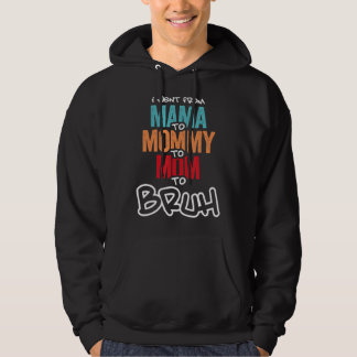 I Went From Mama To Mummy To Mum To Bruh Mother Wo Hoodie