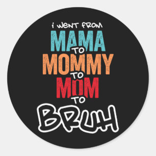 I Went From Mama To Mummy To Mum To Bruh Mothers D Classic Round Sticker