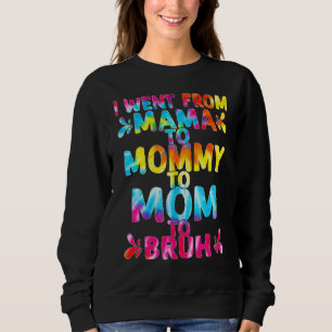 I Went From Mama To Mummy To Mum To Bruh Mothers Sweatshirt