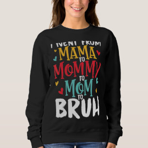 I Went From Mama To Mummy To Mum To Bruh Mother's Sweatshirt