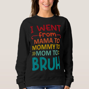 I Went From Mama To Mummy To Mum To Bruh Mothers Sweatshirt