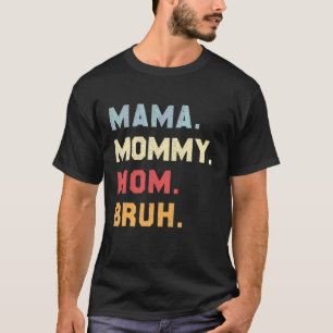 I Went From Mama To Mummy To Mum To Bruh Mother's T-Shirt
