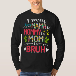 I Went From Mama To Mummy To Mum To Bruh Mothers T-Shirt