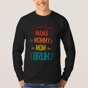 I Went From Mama To Mummy To Mum To Bruh Mothers T-Shirt