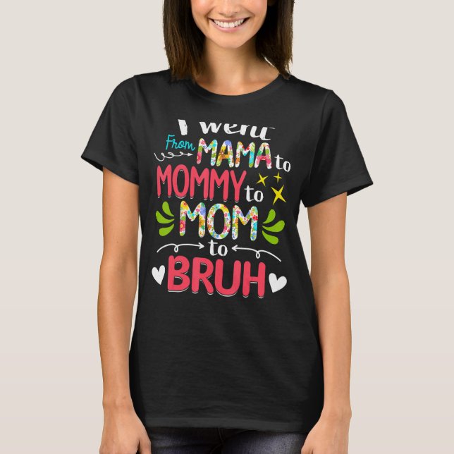 I Went From Mama To Mummy To Mum To Bruh  Mothers  T-Shirt (Front)