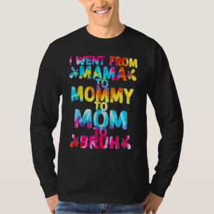 I Went From Mama To Mummy To Mum To Bruh Mothers T-Shirt