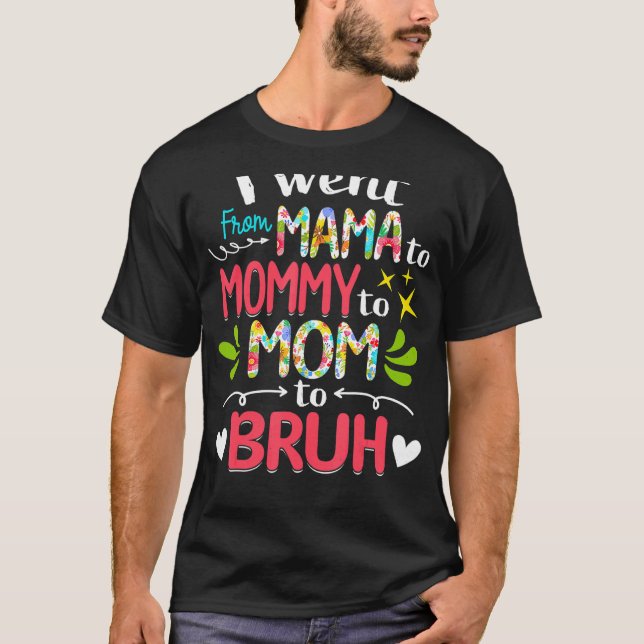 I Went From Mama To Mummy To Mum To Bruh  Mothers  T-Shirt (Front)