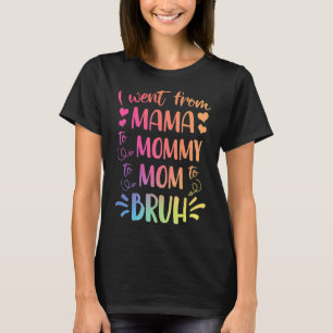 I Went From Mama To Mummy To Mum To Bruh Mother's T-Shirt