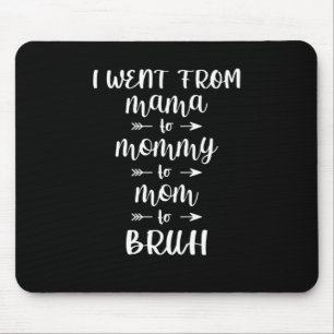 I Went From Mama to Mummy to Mum to Bruh Mouse Mat
