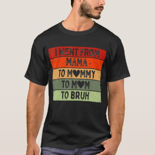 I Went From Mama To Mummy To Mum To Bruh  Mummy Vi T-Shirt