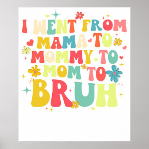 i went from mama to mummy to mum to bruh.png poster