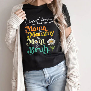 I Went From Mama To Mummy To Mum To Bruh T-Shirt