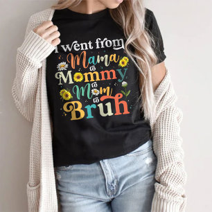 I Went From Mama To Mummy To Mum To Bruh T-Shirt