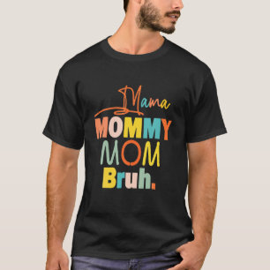 I Went From Mom Mommy Mama Bruh Badass Mom Mommy A T-Shirt
