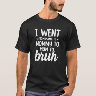 I Went From Mom to Bruh  Humorous Motherhood 3 T-Shirt