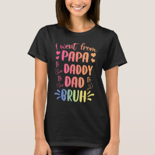 I Went From Papa Daddy Dad Bruh Tie Dye Father's D T-Shirt