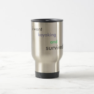 i went, kayaking , and, survived!!!!! travel mug