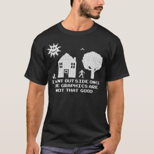 I Went Outside Once The Graphics Are Not That Good T-Shirt
