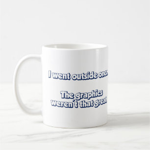 I Went Outside Once. The Graphics Weren't Great. Coffee Mug