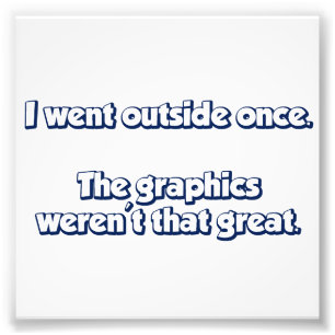I Went Outside Once. The Graphics Weren't Great. Photo Print