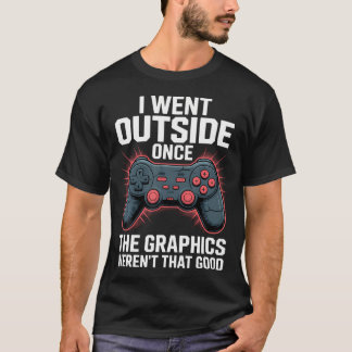 I Went Outside Once The Graphics Weren'T That Good T-Shirt