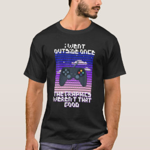 I Went Outside Once The Graphics Weren't That Good T-Shirt