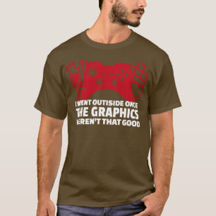 I Went Outside Once The Graphics Werent That Good T-Shirt