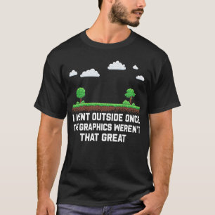 I Went Outside Once The Graphics Weren't That Grea T-Shirt