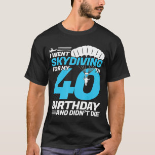 I Went Skydiving 40th Birthday-First Time Skydivin T-Shirt