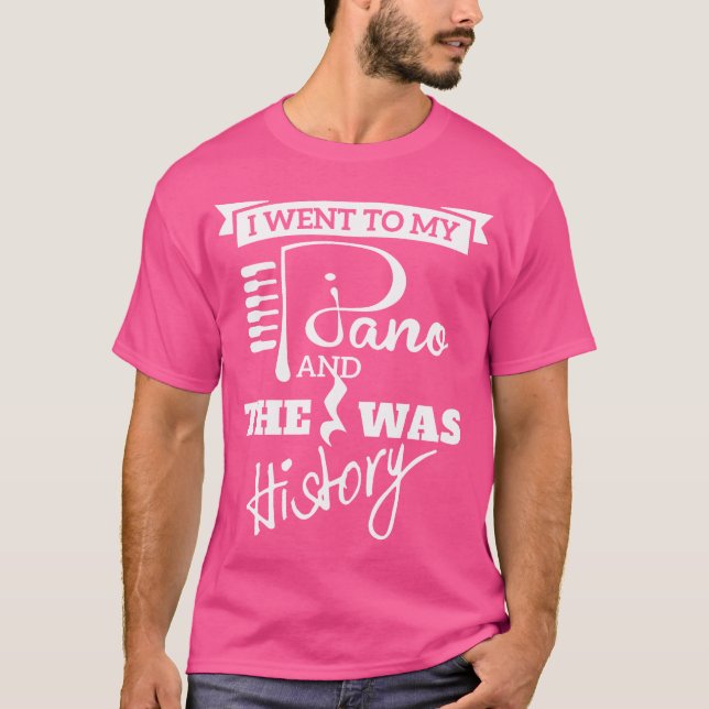 I Went To My Piano And The Rest Was History Music T-Shirt (Front)