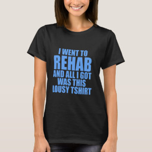 I Went To Rehab And All I Got Was This Lousy T-Shirt