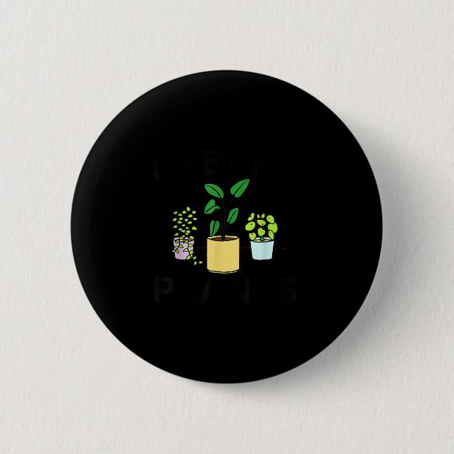 I Wet My Plants _ Gardening Gift Gardener  6 Cm Round Badge (Front)
