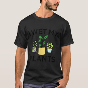 I Wet My Plants _ Gardening Gift Gardener T-Shirt