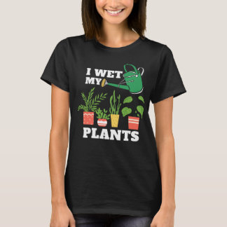 I wet my plants gardening T-Shirt