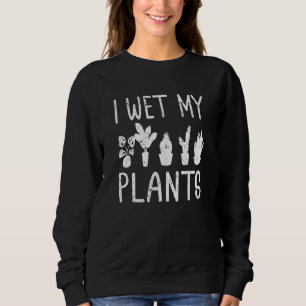 I Wet My Plants Harvest Succulent Gardening Grass Sweatshirt