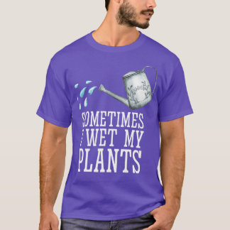 I Wet My Plants Tshirt