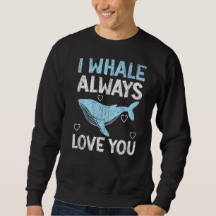 I Whale Always Love You Mammal Animal Pun Marine C Sweatshirt
