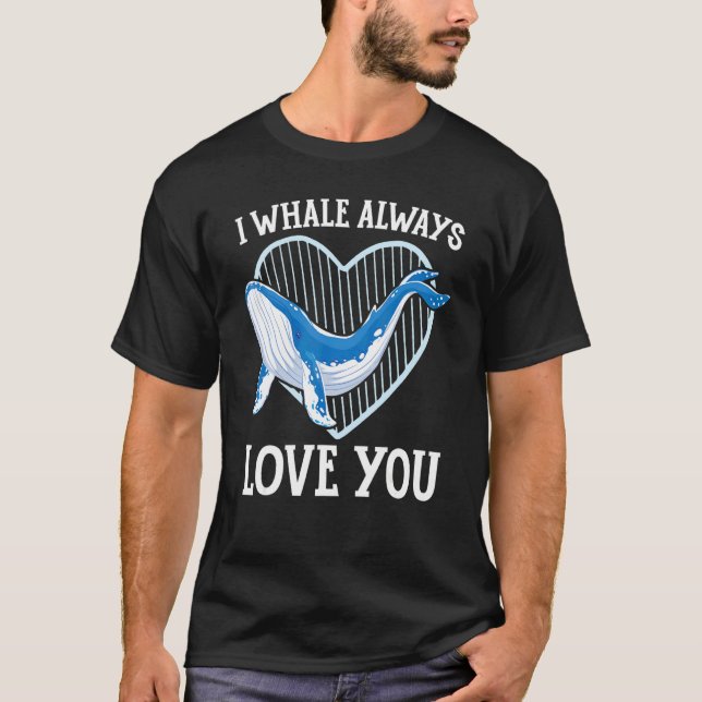 I Whale Always Love You Mammal Animal Pun Marine C T-Shirt (Front)