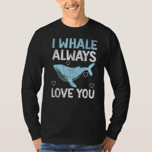 I Whale Always Love You Mammal Animal Pun Marine C T-Shirt