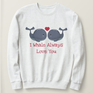I Whale Always Love You Sweatshirt